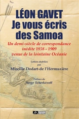 Je vous écris des Samoa : un demi-siècle de correspondance inédite 1858-1909 venue de la lointaine Océanie - Léon Gavet