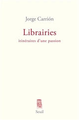 Librairies : itinéraires d'une passion - Jorge Carrion