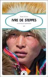Ivre de steppes : un hiver en Mongolie - Marc Alaux
