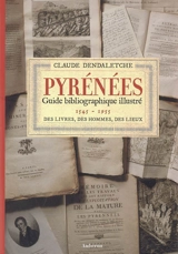 Pyrénées : guide bibliographique illustré (1545-1955) : des livres, des hommes, des lieux - Claude Dendaletche