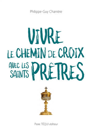 Vivre le chemin de croix avec les saints prêtres - Philippe-Guy Charrière