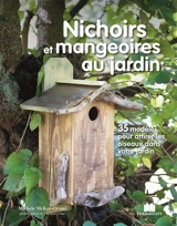Nichoirs et mangeoires au jardin : 35 modèles pour attirer les oiseaux dans votre jardin - Michele McKee-Orsini