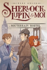 Sherlock, Lupin & moi. Vol. 13. Le souterrain mortel - Irene Adler