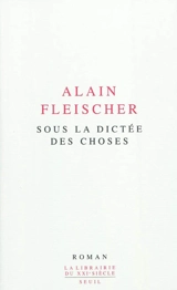 Sous la dictée des choses - Alain Fleischer