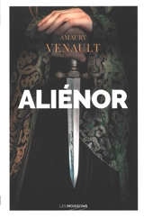 Aliénor. Vol. 1. La reine amoureuse - Amaury Venault