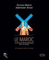 Le Maroc vu par des voyageurs néerlandais (XVIIe-XXIe siècles) : un voyage à travers le temps - Herman L. M. Obdeijn