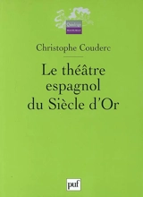Le théâtre espagnol du Siècle d'Or (1580-1680) - Christophe Couderc