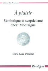 A plaisir : sémiotique et scepticisme chez Montaigne - Marie-Luce Demonet-Launay