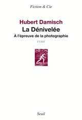 La dénivelée : à l'épreuve de la photographie - Hubert Damisch