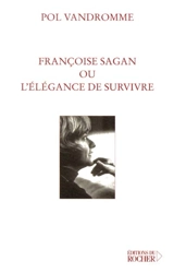 Françoise Sagan ou L'élégance de survivre - Pol Vandromme