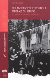 Exil antifasciste et politique fédérale du refuge : le camp de Bassecourt, 1944-1945 - Alix Heiniger