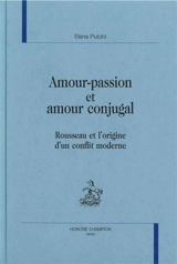 Amour-passion et amour conjugal : Rousseau et l'origine d'un conflit moderne - Elena Pulcini