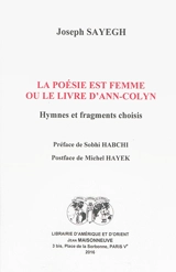 La poésie est femme ou Le livre d'Ann-Colyn : hymnes et fragments choisis - Joseph Sayegh