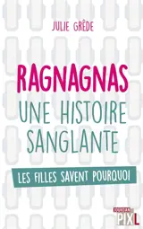 Ragnagnas : une histoire sanglante : les filles savent pourquoi - Julie Grêde