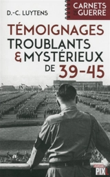 Témoignages troublants & mystérieux de 39-45 - Daniel-Charles Luytens