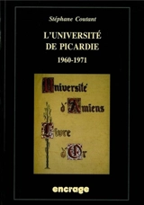 L'Université de Picardie : 1960-1971, l'affirmation d'une identité régionale - Stéphane Coutant