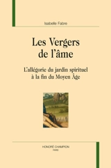 Les vergers de l'âme : l'allégorie du jardin spirituel à la fin du Moyen Age - Isabelle Fabre