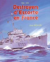 Les destroyers d'escorte en France : 1944-1972 - Jean Moulin