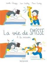 La vie de Smisse. A la maison - Isabelle Chavigny