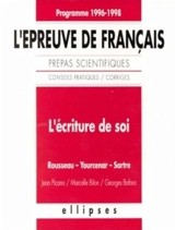 L'épreuve de français, conseils pratiques, corrigés, programme 1996-1998 : l'écriture de soi, Rousseau, Yourcenar, Sartre - Jean Picano