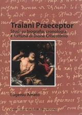 Traiani praeceptor : studi su biografia, cronologia e fortuna di Dione Crisostomo - Eugenio Amato