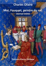 Moi, Fouquet, peintre du roi : journal intime - Charles Ofaire