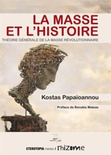 La masse et l'histoire : théorie générale de la masse révolutionnaire - Kostas Papaïoannou