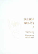 Julien Gracq. Vol. 4. Références et présences littéraires