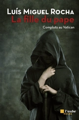 Complots au Vatican. Vol. 4. La fille du pape - Luis Miguel Rocha