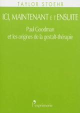 Ici, maintenant et ensuite : Paul Goodman et les origines de la gestalt-thérapie - Taylor Stoehr