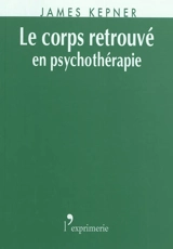 Le corps retrouvé en psychothérapie - James I. Kepner