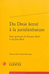 Du droit lettré à la jurislittérature : sept opuscules de François Broé et de Jean Broé - François Broé
