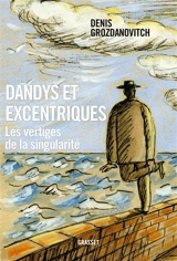 Dandys et excentriques : les vertiges de la singularité - Denis Grozdanovitch