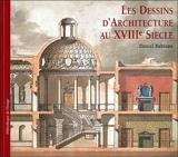 Les dessins d'architecture au XVIIIe siècle. Architectural drawings of the eighteenth century. I disegni di architettura nel settecento - Daniel Rabreau