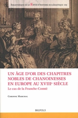 Un âge d'or des chapitres nobles de chanoinesses en Europe au XVIIIe siècle : le cas de la Franche-Comté - Corinne Marchal