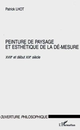 Peinture de paysage et esthétique de la dé-mesure : XVIIIe et début XIXe siècle - Patrick Lhot