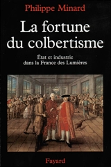 La fortune du colbertisme : l'Etat et l'économie au XVIIIe siècle - Philippe Minard