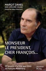 Monsieur le Président, cher François... : 20 années d'amitié aux côtés de François Mitterrand - Margit Danel