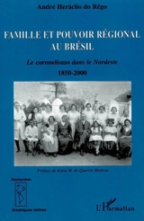 Famille et pouvoir régional au Brésil : le coronelismo dans le Nordeste : 1850-2000 - André Heraclio do Rêgo