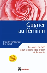 Gagner au féminin : les outils de l'analyse transactionnelle pour se sentir libre d'oser et de réussir - Dorothy Jongeward