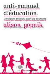 Anti-manuel d'éducation : l'enfance révélée par les sciences - Alison Gopnik