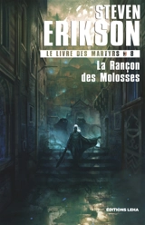 Le livre des martyrs. Vol. 8. La rançon des molosses - Steven Erikson