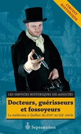 Docteurs, guérisseurs et fossoyeurs : la médecine à Québec du XVIIe au XIXe siècle - Marie-Ève‏ Ouellet