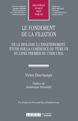 Le fondement de la filiation : de la biologie à l'engendrement, étude sur la cohérence du titre VII du livre premier du Code civil - Victor Deschamps