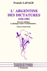 L'Argentine des dictatures : 1930-1983, pouvoir militaire et idéologie contre-révolutionnaire - Franck Lafage