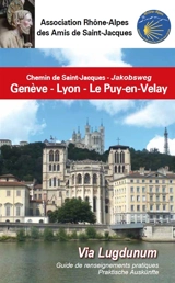 Chemin de Saint-Jacques de Genève au Puy-en-Velay, Via Lugdunum, par Nantua et Lyon : guide de renseignements pratiques : 2022. Jakobsweg von Genf nach Le Puy-en-Velay, Via Lugdunum, über Nantua und Lyon : praktische Auskünfte : 2022 - Compostelle en Rhône-Alpes