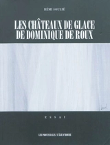 Les châteaux de glace de Dominique de Roux : essai - Rémi Soulié