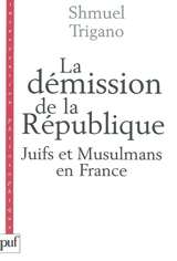 La démission de la République : juifs et musulmans en France - Shmuel Trigano