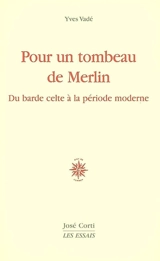 Pour un tombeau de Merlin : du barde celte à la poésie moderne - Yves Vadé