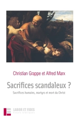 Sacrifices scandaleux ? : sacrifices humains, martyre et mort du Christ - Christian Grappe
